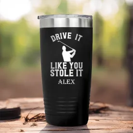 Drive Like You Stole Tumbler